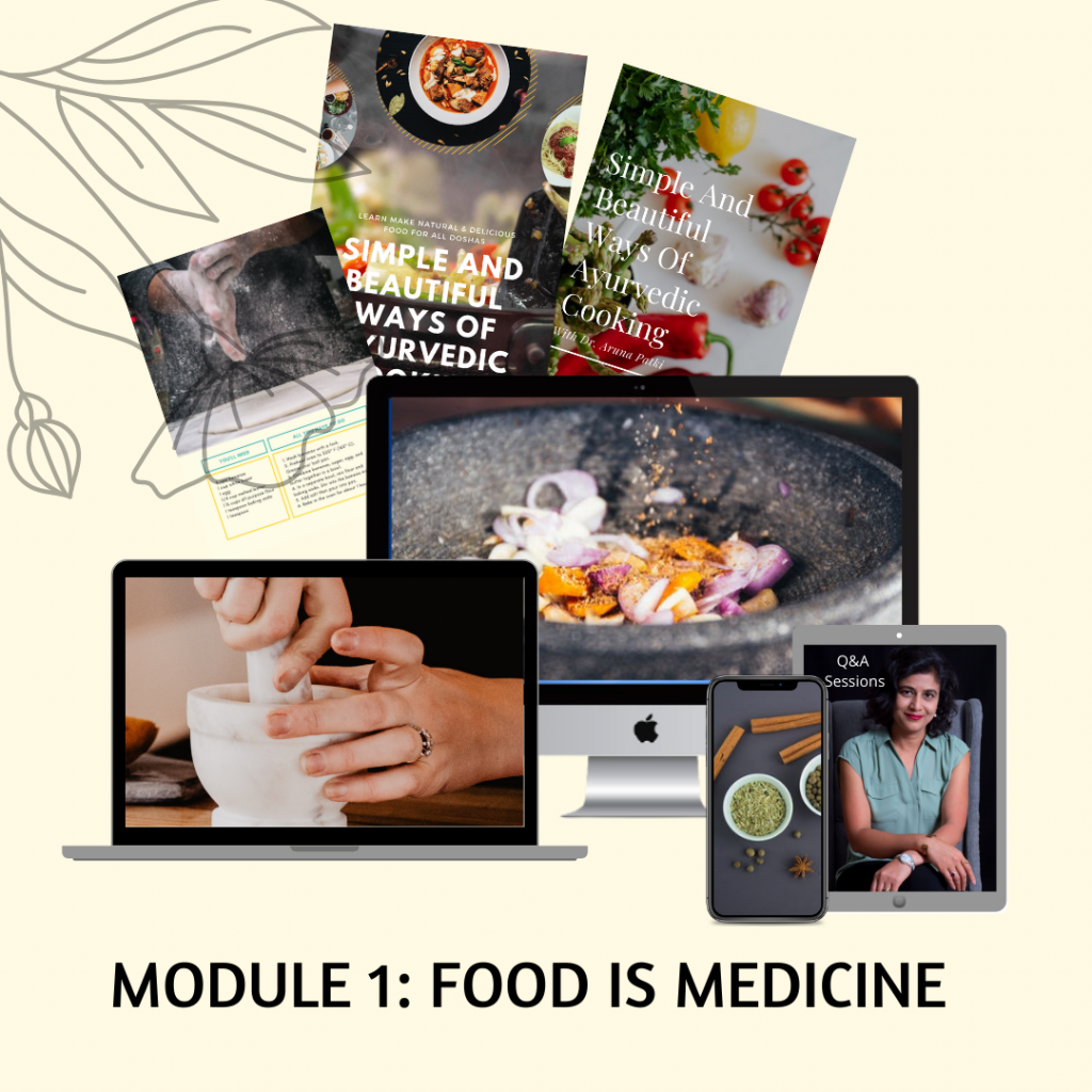 MODULE 1: FOOD IS MEDICINE -  Simple And Beautiful Ways Of Ayurvedic Cooking