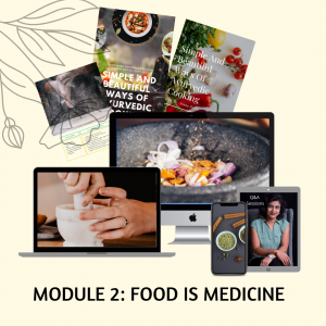 MODULE 2: FOOD IS MEDICINE -  Simple And Beautiful Ways Of Ayurvedic Cooking