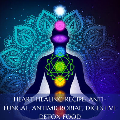 Heart Healing Recipe: Anti-fungal, Antimicrobial, Digestive Detox Food
