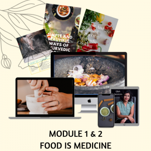 MODULE 1 & 2: FOOD IS MEDICINE - Simple And Beautiful Ways Of Ayurvedic Cooking